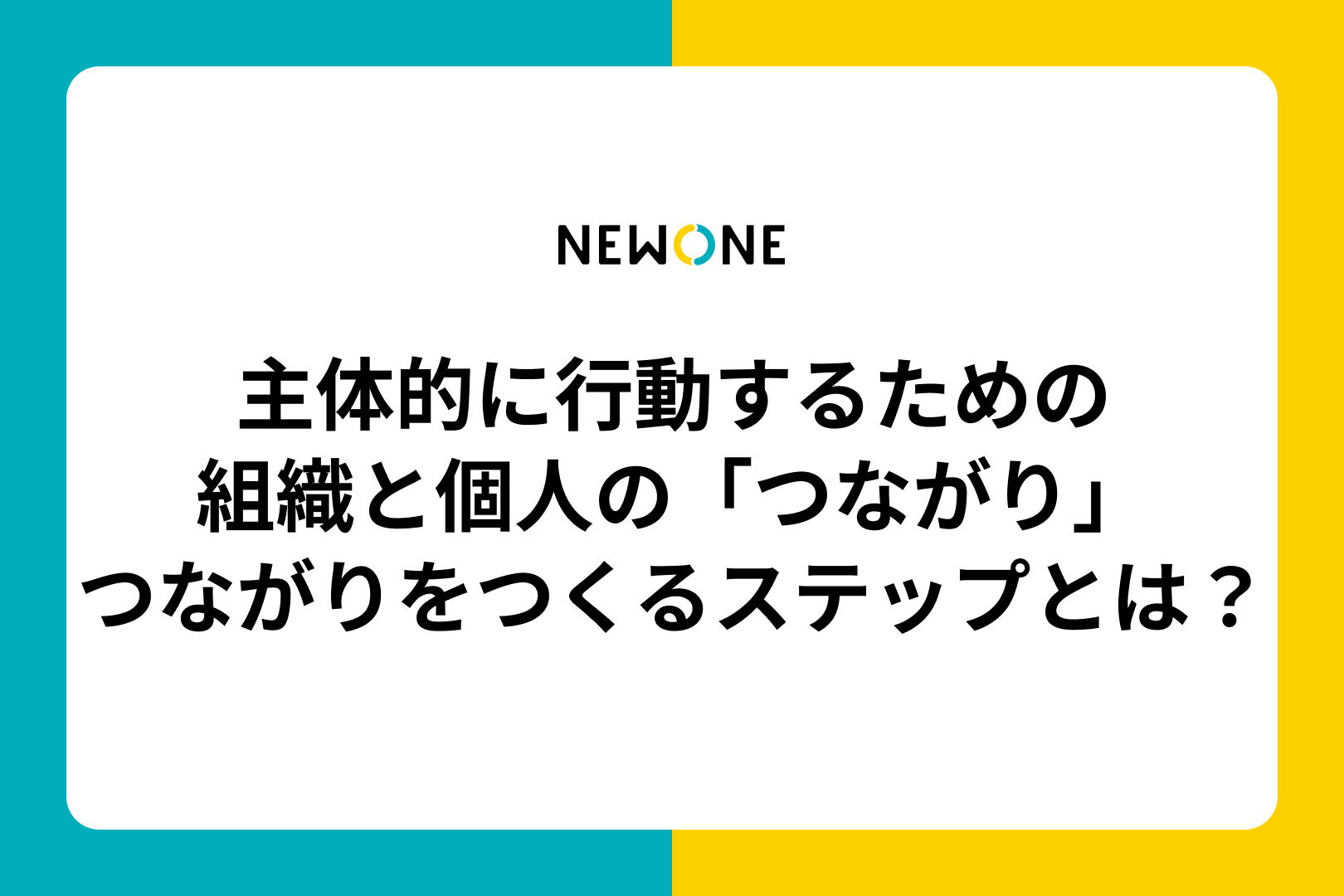 主体的に行動するための組織と個人の「つながり」～つながりをつくるステップとは？～