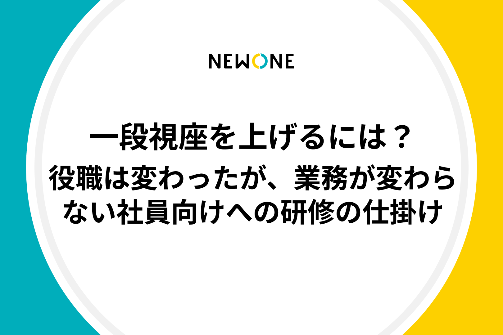 一段視座を上げるには？～役職は変わったが、業務が変わらない社員向けへの研修の仕掛け～