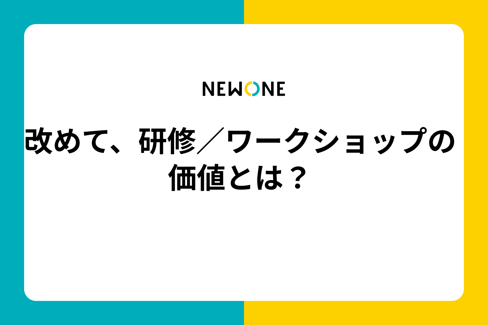 改めて、研修／ワークショップの価値とは？