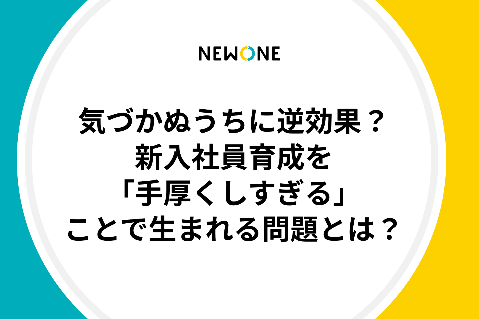 気づかぬうちに逆効果？新入社員育成を「手厚くしすぎる」ことで生まれる問題とは？