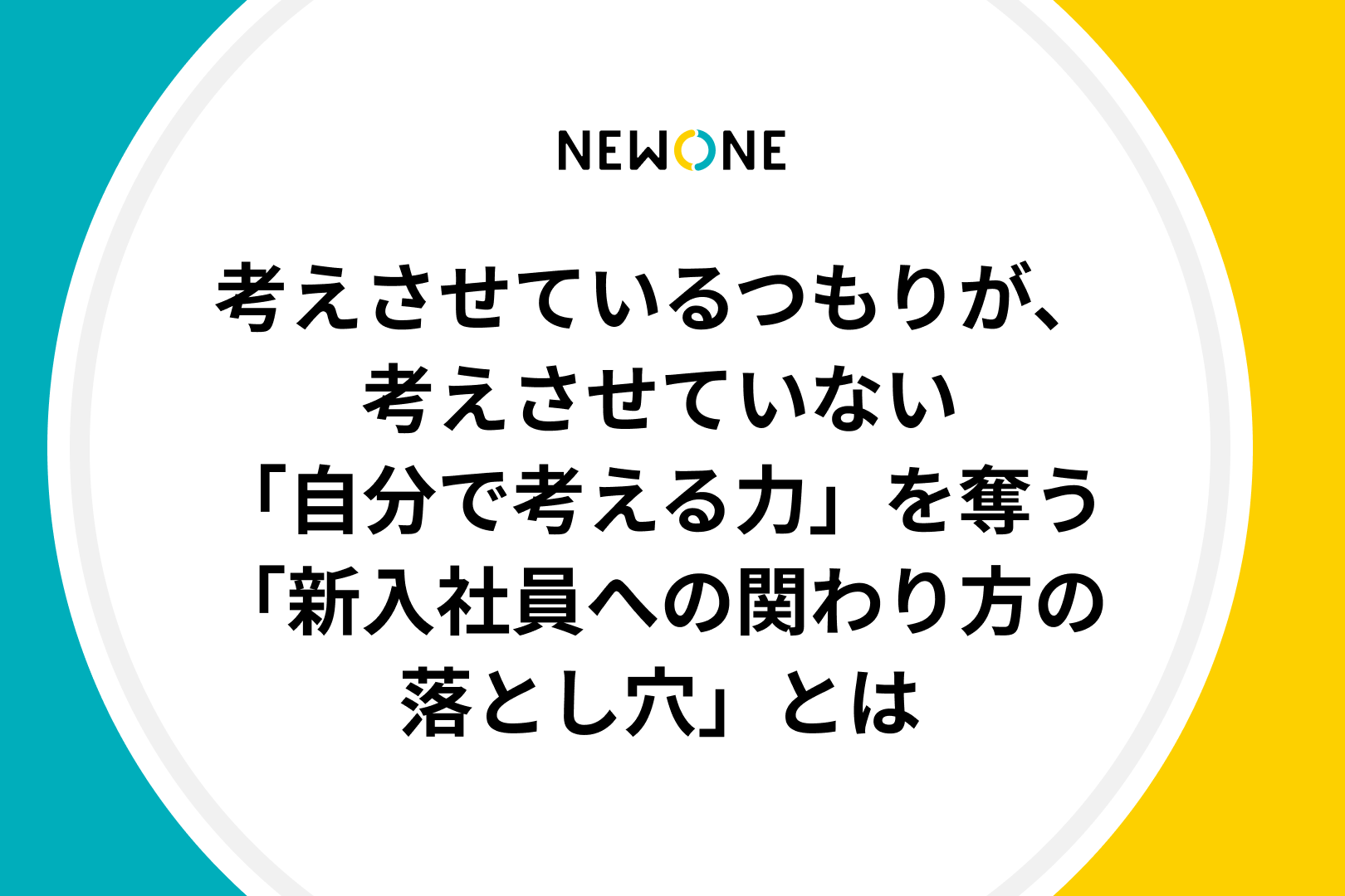 考えさせているつもりが、考えさせていない～「自分で考える力」を奪う「新入社員への関わり方の落とし穴」とは～