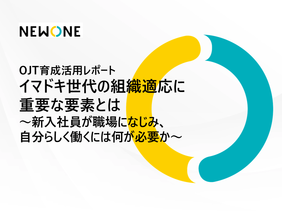 OJT育成活用レポート イマドキ世代の組織適応に重要な要素とは ～新入社員が職場になじみ、自分らしく働くには何が必要か～