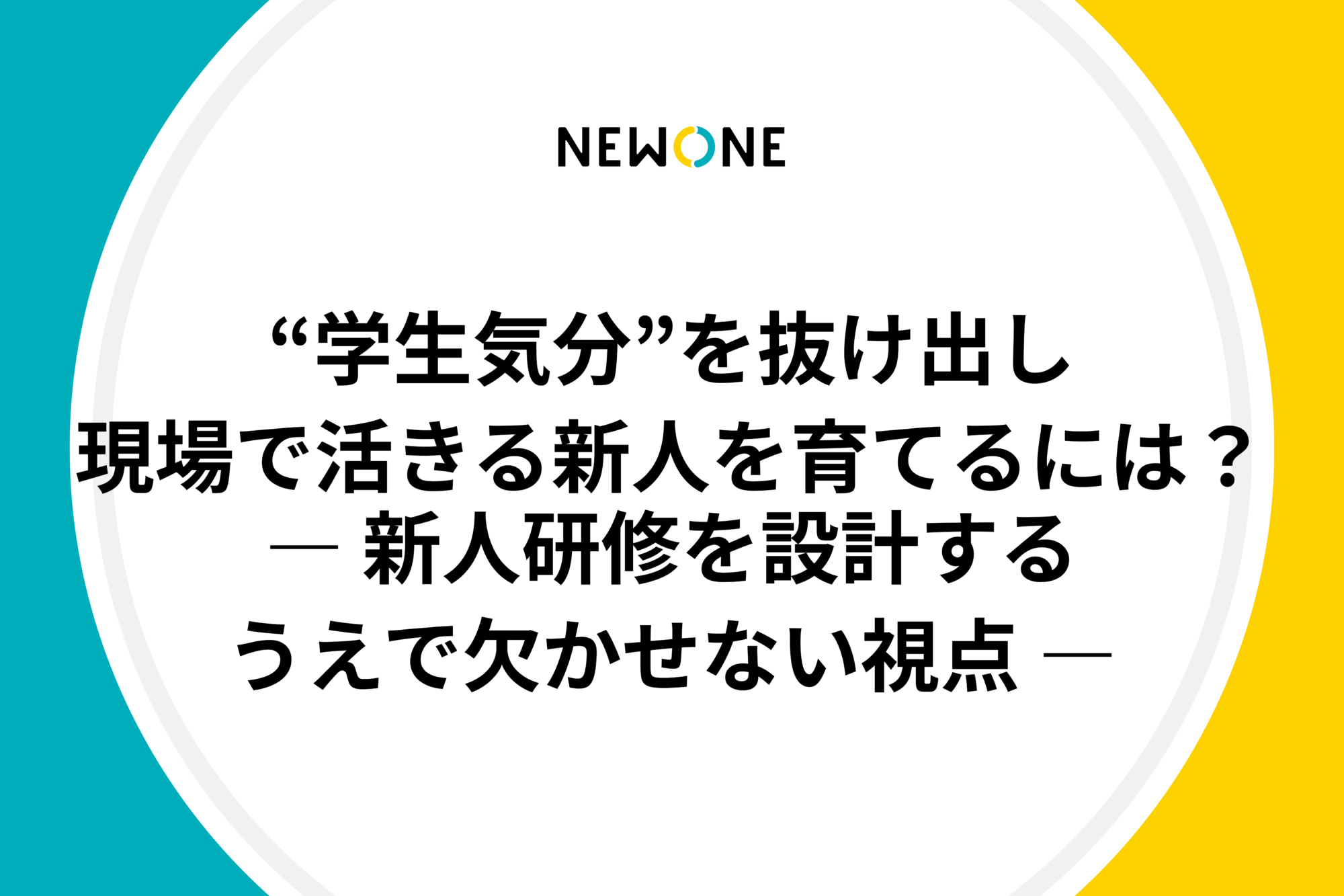 “学生気分”を抜け出し、現場で活きる新人を育てるには？― 新人研修を設計するうえで欠かせない視点 ―
