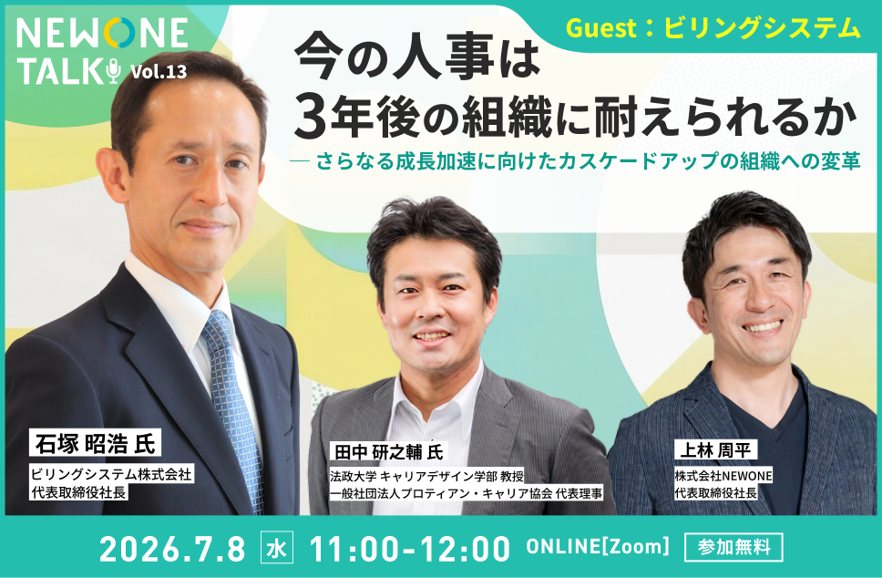 【NEWONE TALK Vol.13】今の人事は3年後の組織に耐えられるか ─ さらなる成長加速に向けたカスケードアップの組織への変革　ゲスト：ビリングシステム