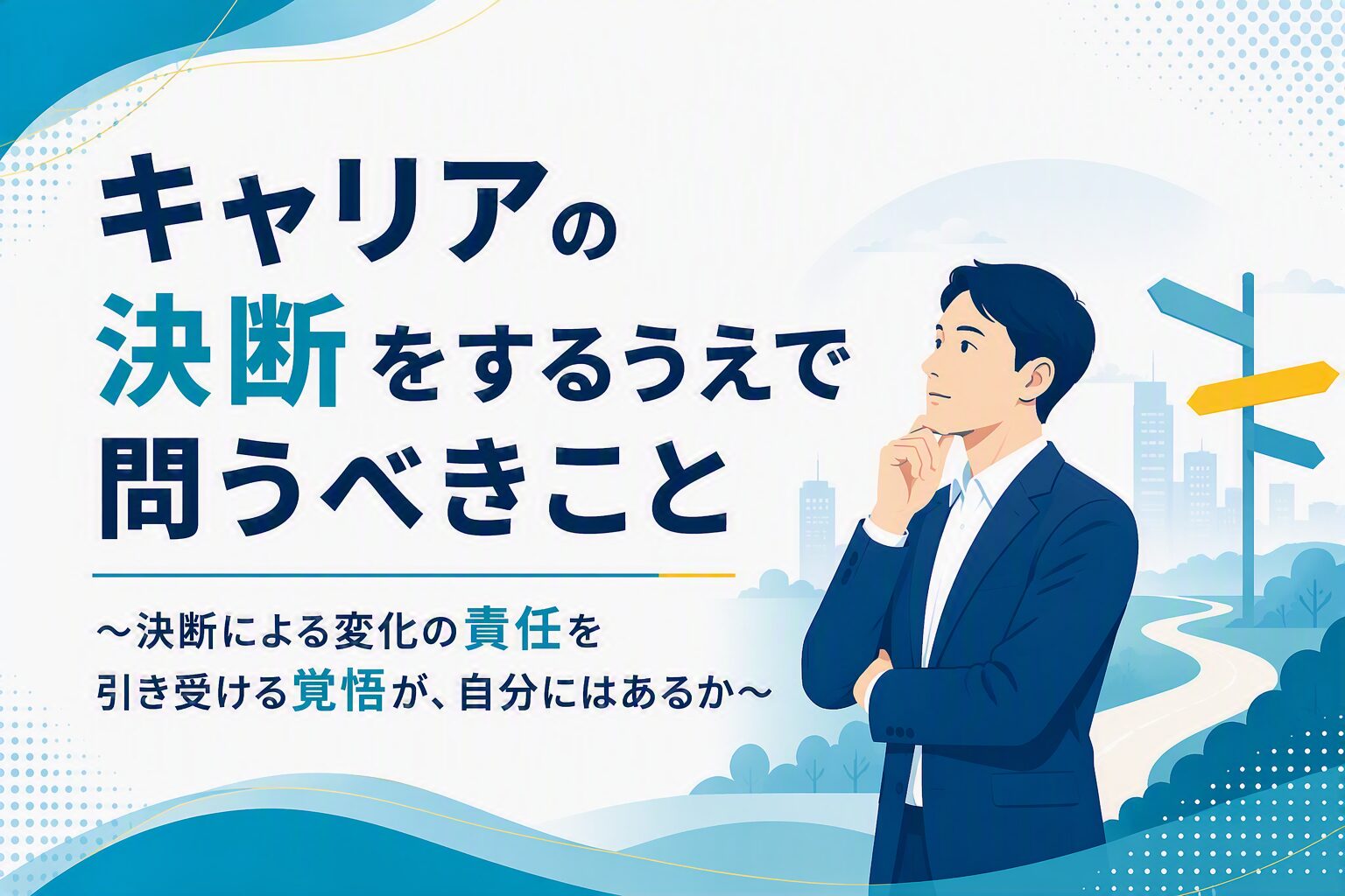 キャリアの決断をするうえで問うべきこと ～決断による変化の責任を引き受ける覚悟が、自分にはあるか～ 