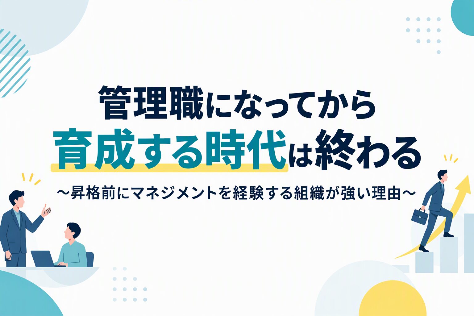 管理職になってから育成する時代は終わる～昇格前にマネジメントを経験する組織が強い理由～